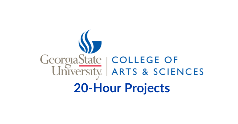 Georgia State College of Arts & Sciences 20-hour Projects